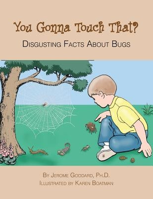 You Gonna Touch That?: Disgusting Facts About Bugs by Goddard, Jerome