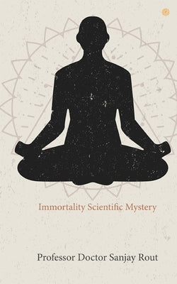 Immortality Scientific Mystery by Rout, Doctor Sanjay
