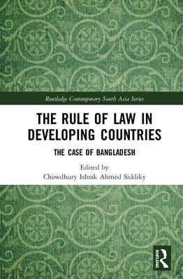 The Rule of Law in Developing Countries: The Case of Bangladesh by Siddiky, Chowdhury Ishrak Ahmed