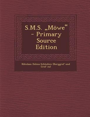 S.M.S. Mowe - Primary Source Edition by Nikolaus Dohna-Schlodien (Burggraf Und G