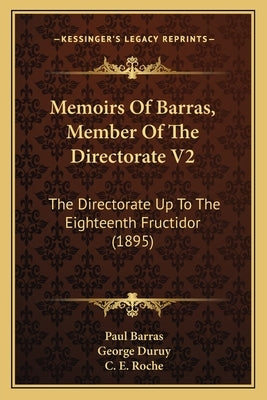 Memoirs Of Barras, Member Of The Directorate V2: The Directorate Up To The Eighteenth Fructidor (1895) by Barras, Paul