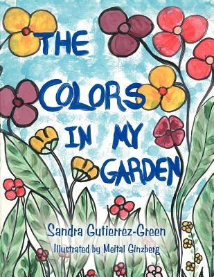 The Colors in My Garden by Gutierrez-Green, Sandra