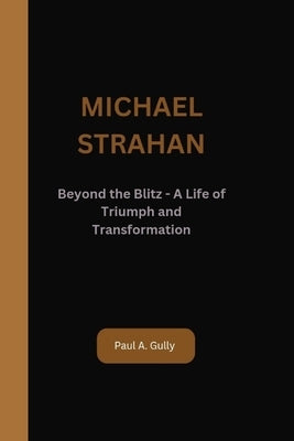 Michael Strahan: Beyond the Blitz - A Life of Triumph and Transformation by Gully, Paul A.