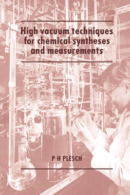 High Vacuum Techniques for Chemical Syntheses and Measurements by Plesch, P. H.