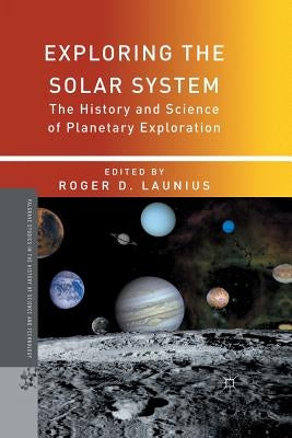 Exploring the Solar System: The History and Science of Planetary Exploration by Launius, R.