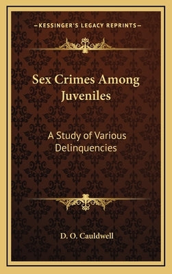 Sex Crimes Among Juveniles: A Study of Various Delinquencies by Cauldwell, D. O.