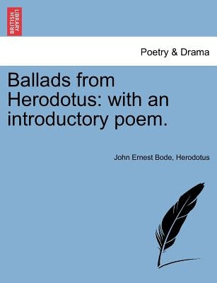 Ballads from Herodotus: With an Introductory Poem. by Bode, John Ernest