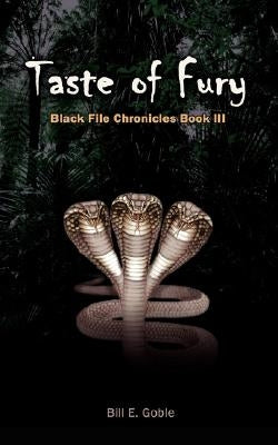 Taste of Fury: Black File Chronicles Book III by Goble, Bill E.