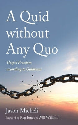 A Quid Without Any Quo: Gospel Freedom According to Galatians by Micheli, Jason