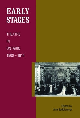 Early Stages: Theatre in Ontario 1800 - 1914 by Saddlemyer, Anne