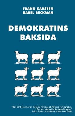 Demokratins baksida: Varför demokrati leder till konflikter, skenande utgifter, och tyranni. by Beckman, Karel