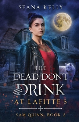 The Dead Don't Drink at Lafitte's by Kelly, Seana