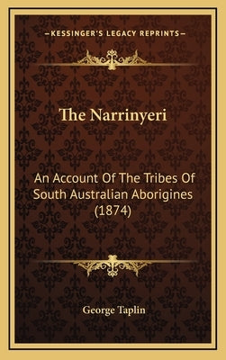 The Narrinyeri: An Account Of The Tribes Of South Australian Aborigines (1874) by Taplin, George