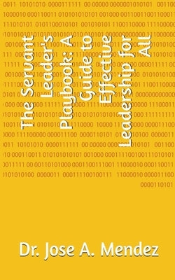 The Servant Leader's Playbook: A Guide to Effective Leadership for All by Mendez, Jose A.