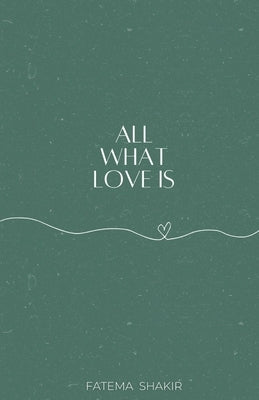 All What Love Is by Shakir, Fatema