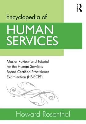 Encyclopedia of Human Services: Master Review and Tutorial for the Human Services-Board Certified Practitioner Examination (Hs-Bcpe) by Rosenthal, Howard