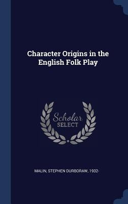 Character Origins in the English Folk Play by Malin, Stephen Durboraw