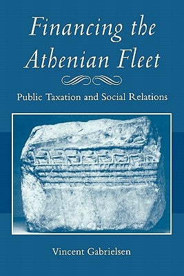 Financing the Athenian Fleet: Public Taxation and Social Relations by Gabrielsen, Vincent