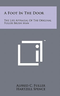 A Foot In The Door: The Life Appraisal Of The Original Fuller Brush Man by Fuller, Alfred C.