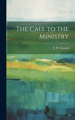 The Call to the Ministry by Conrad, F. W.
