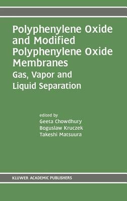 Polyphenylene Oxide and Modified Polyphenylene Oxide Membranes: Gas, Vapor and Liquid Separation by Chowdhury, Geeta