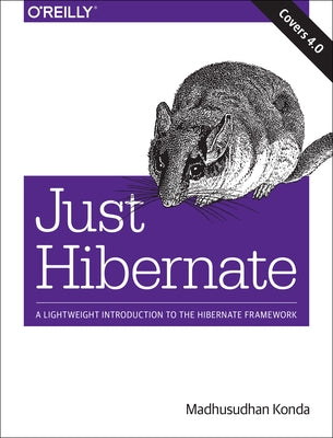 Just Hibernate: A Lightweight Introduction to the Hibernate Framework by Konda, Madhusudhan
