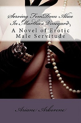 Serving FemDom Alice In Martha's Vineyard: A Novel of Erotic Male Servitude by Arborene, Ariane