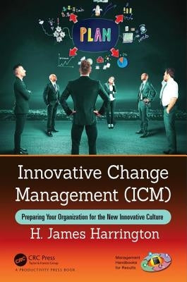 Innovative Change Management (ICM): Preparing Your Organization for the New Innovative Culture by Harrington, H. James
