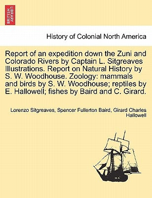 Report of an Expedition Down the Zuni and Colorado Rivers by Captain L. Sitgreaves Illustrations. Report on Natural History by S. W. Woodhouse. Zoolog by Sitgreaves, Lorenzo