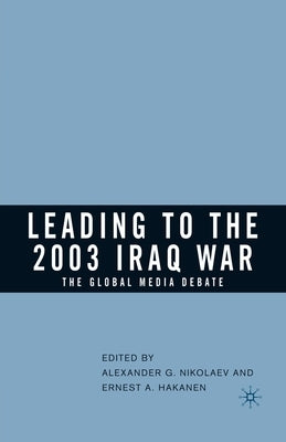 Leading to the 2003 Iraq War: The Global Media Debate by Nikolaev, Alexander G.