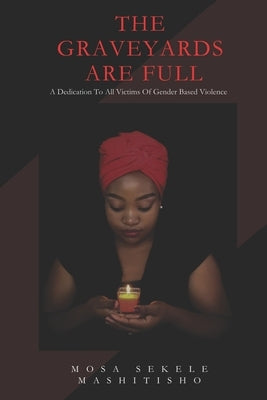 The Graveyards Are Full: A poetic dedication to all victims of gender-based violence by Mashitisho, Mosa Sekele