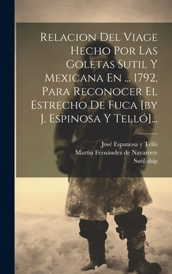 Relacion Del Viage Hecho Por Las Goletas Sutil Y Mexicana En ... 1792, Para Reconocer El Estrecho De Fuca [by J. Espinosa Y Telló]... by JosÃ© Espanosa Y TellÃ³