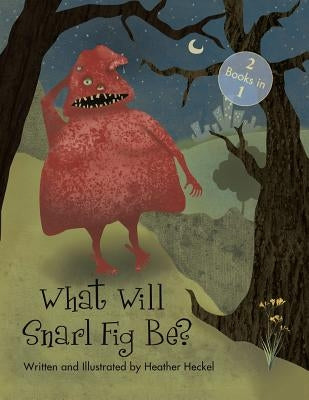 What Will Snarl Fig Be? / Nutsy and Her Tree: If a Tree Falls in the Woods, Did Snarl Fig Cause It or Nutsy Prevent It? by Heckel, Heather