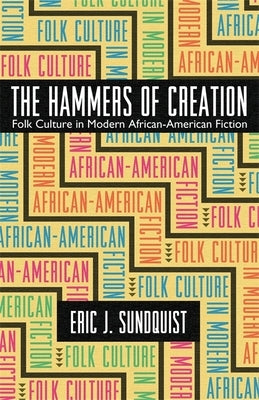 The Hammers of Creation: Folk Culture in Modern African-American Fiction by Sundquist, Eric J.