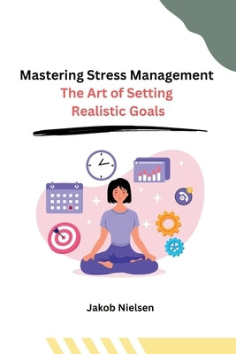 Mastering Stress Management: The Art of Setting Realistic Goals by Jakob Nielsen