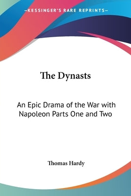The Dynasts: An Epic Drama of the War with Napoleon Parts One and Two by Hardy, Thomas