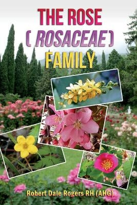 The Rose (Rosaceae) Family by Rogers, Robert Dale