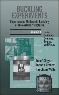 Buckling Experiments: Experimental Methods in Buckling of Thin-Walled Structures, Volume 1: Basic Concepts, Columns, Beams and Plates by Singer, Josef