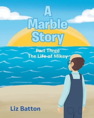 A Marble Story: Part Three The Life of Mikey by Batton, Liz