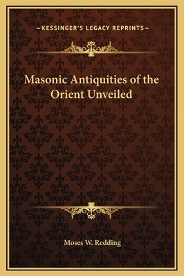 Masonic Antiquities of the Orient Unveiled by Redding, Moses W.