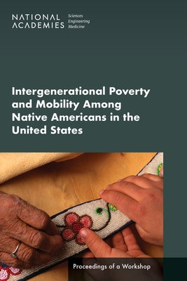 Intergenerational Poverty and Mobility Among Native Americans in the United States: Proceedings of a Workshop by National Academies of Sciences Engineeri