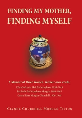 Finding My Mother, Finding Myself: A Memoir of Three Women, in their own words: by Tilton, Clynne Churchill Morgan