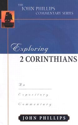 Exploring 2 Corinthians: An Expository Commentary by Phillips, John