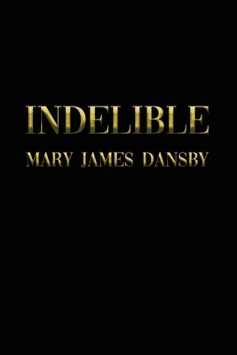 Indelible by Dansby, Mary James