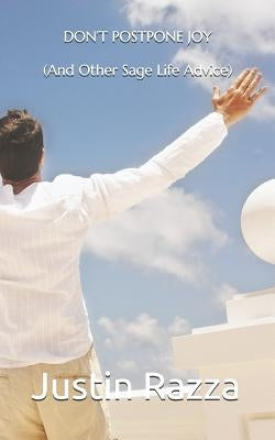 Don't Postpone Joy: (And Other Sage Life Advice) by Razza, Justin