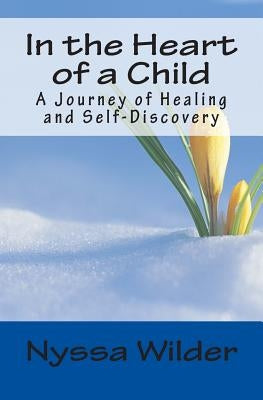 In the Heart of a Child: A Journey of Healing and Self-Discovery by Wilder, Nyssa