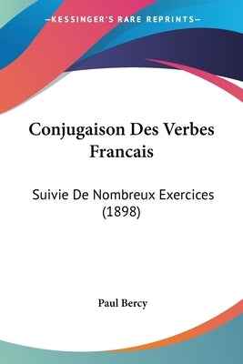 Conjugaison Des Verbes Francais: Suivie De Nombreux Exercices (1898) by Bercy, Paul