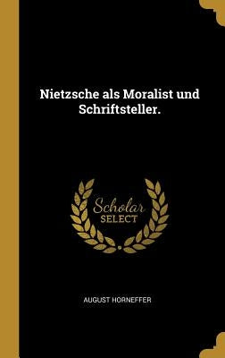 Nietzsche als Moralist und Schriftsteller. by Horneffer, August