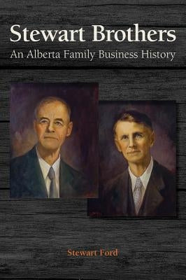 Stewart Brothers: An Alberta Family Business History by Ford, Stewart