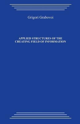 Applied Structures of the Creating Field of Information: Study Guide on the Course by Grigori Petrovich Grabovoi "technology of Preventive Forecasting by Grabovoi, Grigori